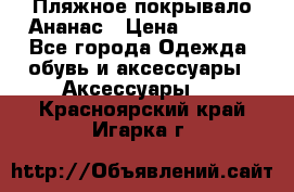 Пляжное покрывало Ананас › Цена ­ 1 200 - Все города Одежда, обувь и аксессуары » Аксессуары   . Красноярский край,Игарка г.